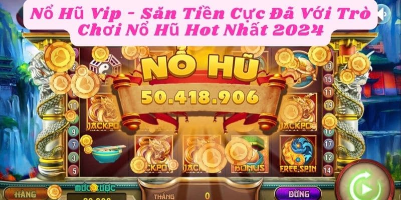 Nổ Hũ Vip - Săn Tiền Cực Đã Với Trò Chơi Nổ Hũ Hot Nhất 2024