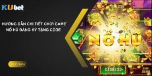  Hướng Dẫn Chi Tiết Chơi Game Nổ Hũ Đăng Ký Tặng Code