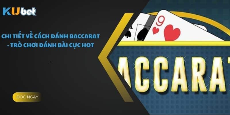 Chi Tiết Về Cách Đánh Baccarat - Trò Chơi Đánh Bài Cực Hot