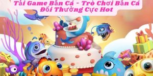 Tải Game Bắn Cá - Trò Chơi Bắn Cá Đổi Thưởng Cực Hot