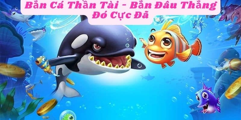 Bắn Cá Thần Tài - Bắn Đâu Thắng Đó Cực Đã