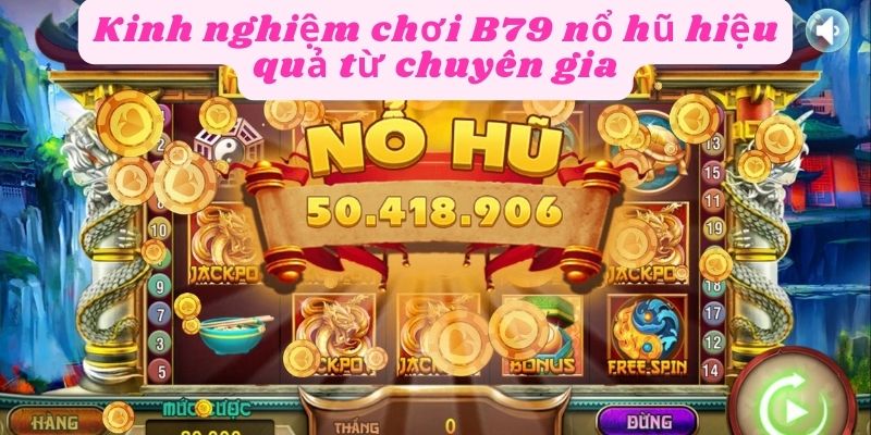 Kinh nghiệm chơi B79 nổ hũ hiệu quả