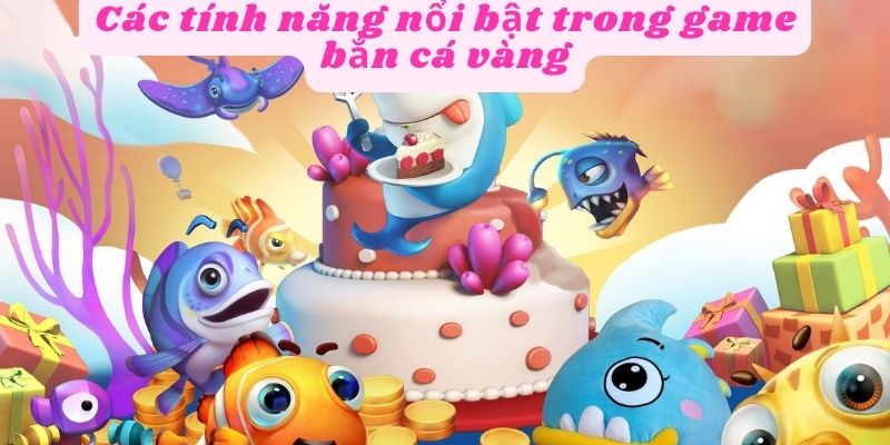 Các tính năng nổi bật trong game bắn cá vàng