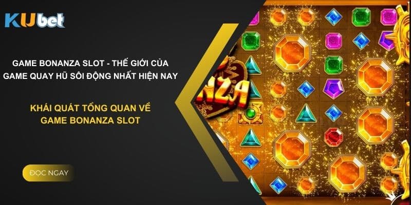 Khái quát tổng quan về game bonanza slot