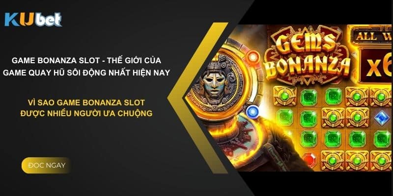 Vì sao game bonanza slot được nhiều người ưa chuộng