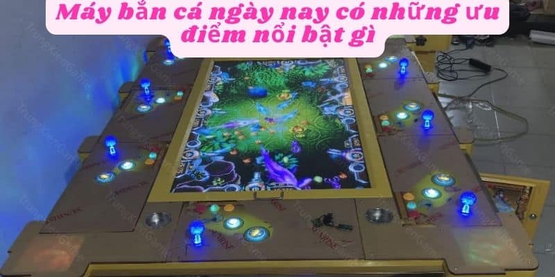 Máy bắn cá ngày nay có những ưu điểm gì