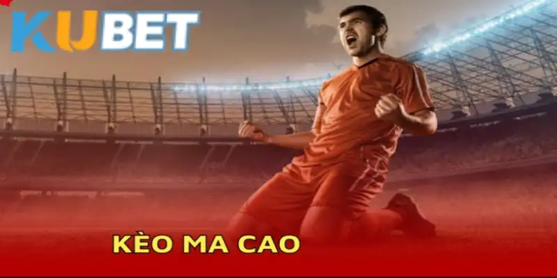 Kèo ma cao có sự biến hoá thể thức chơi tại Kubet