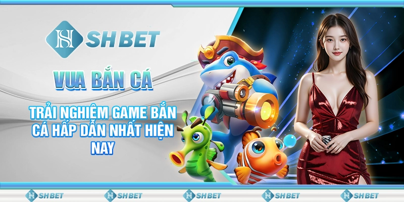 Vua Bắn Cá - Trải Nghiệm Game Săn Cá Hấp Dẫn Nhất Hiện Nay